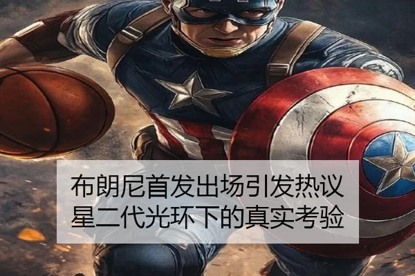 布朗尼首发出场引发热议 星二代光环下的真实考验